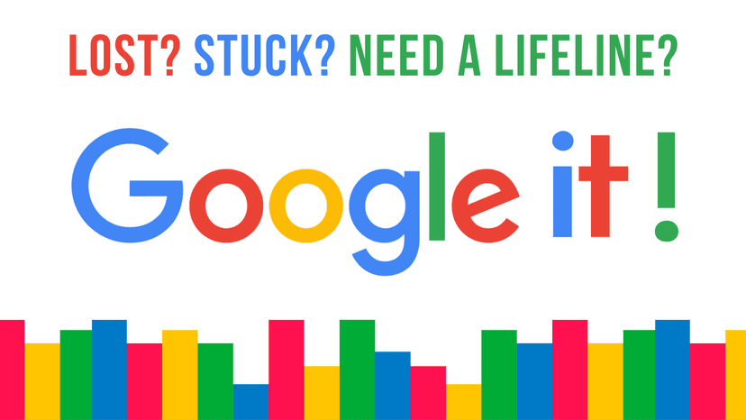 Lost? Stuck? Need A Lifeline? - Google It!
